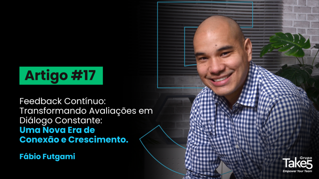 Homem sorrindo em ambiente corporativo, usando camisa xadrez, em frente a cenário interno com elementos decorativos. À esquerda, texto em destaque: “Artigo #17 – Feedback Contínuo: Transformando Avaliações em Diálogo Constante: Uma Nova Era de Conexão e Crescimento – Fábio Futgami”. À direita, identidade visual do Grupo Take5 com selo de 30 anos.