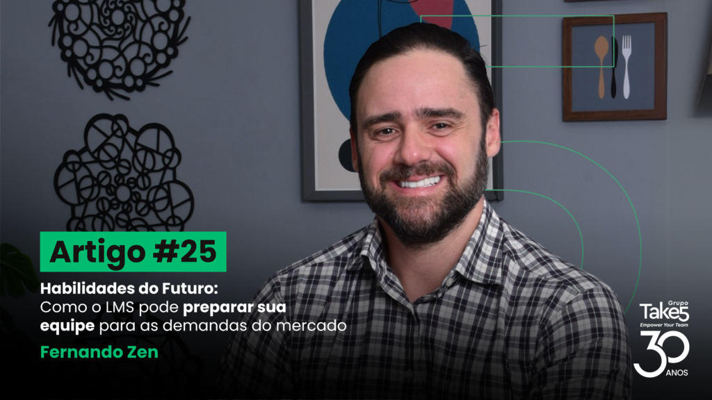 Homem sorrindo em ambiente corporativo, usando camisa xadrez, com quadros decorativos ao fundo. À esquerda, texto em destaque: “Artigo #25 – Habilidades do Futuro: Como o LMS pode preparar sua equipe para as demandas do mercado – Fernando Zen”. À direita, identidade visual do Grupo Take5 com selo de 30 anos.