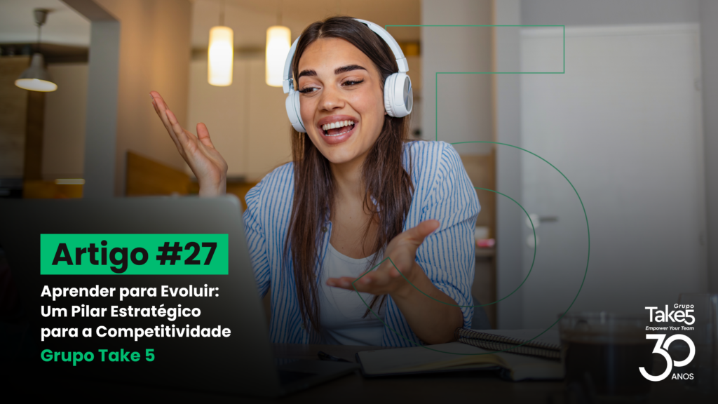 Mulher jovem usando fones de ouvido e conversando de forma entusiasmada em frente a um notebook, em ambiente interno, gesticulando durante uma interação online. À esquerda, texto em destaque: “Artigo #27 – Aprender para Evoluir: Um Pilar Estratégico para a Competitividade – Grupo Take 5”. À direita, identidade visual do Grupo Take5 com selo de 30 anos.